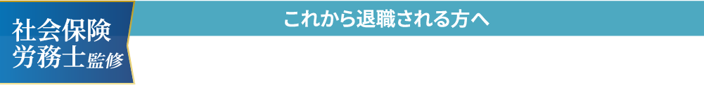 社会保険 労務士監修 これから退職される方へ